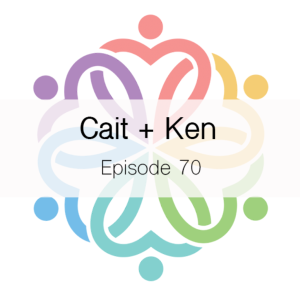 Ep 70 - Cait + Ken