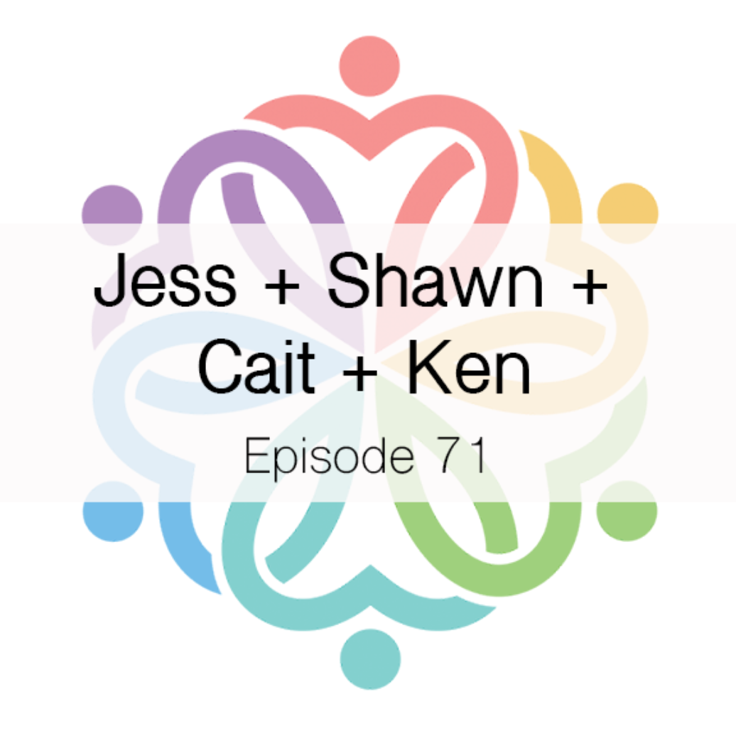 Ep 71 - Jess + Shawn + Cait + Ken - podcast episode cover