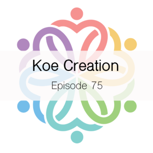 Ep 75 - Koe Creation