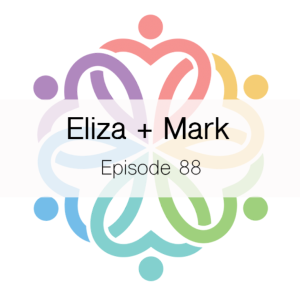 Ep 88 - Eliza + Mark