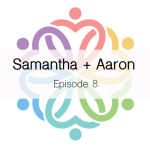 Ep 8 - Samantha + Aaron
