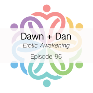 Ep 96 - The Erotic Awakening (Dawn + Dan)