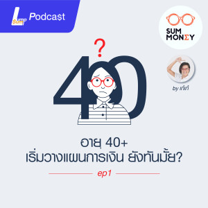 อายุ 40+ เริ่มวางแผนการเงิน ยังทันมั้ย? - SumMoney EP.1