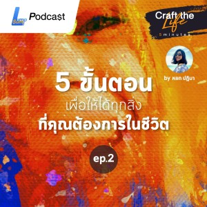 5 ขั้นตอน เพื่อให้ได้ทุกสิ่งที่คุณต้องการในชีวิต - Craft the life : 5 Minutes EP.2