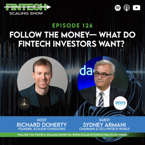 Episode 126: Follow the Money—What do Fintech Investors Want? with Guest: Sydney Armani, Chairman & CEO, FinTech World
