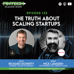 Episode 132: The Truth about Scaling Startups with Guest Nick Lumsden, Co-Founder & CTO at Tenacity Cloud