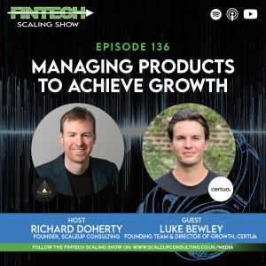 Episode 136: Managing Products to Achieve Growth  with Luke Bewley, Certua, Founding Team, Director of Growth