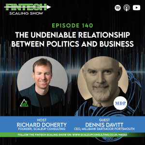 Episode 140: The Undeniable Relationship between Politics and Business with Dennis Davitt, CEO at Millbank Dartmoor Portsmouth.