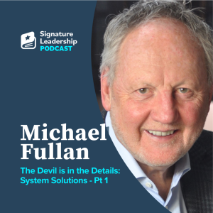 S1E3 - w/ Michael Fullan: The Devil is in the Details: System Solutions for Equity, Excellence, and Student Well-Being - Part 1