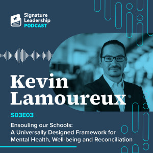 S03E03 w/ Kevin Lamoureux - Ensouling our Schools: A Universally Designed Framework for Mental Health, Well-being and Reconciliation