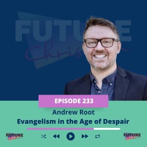 Walking into Sorrow: Andrew Root on Evangelism in the Age of Despair