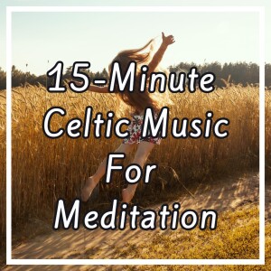 15-Minute Celtic Music For Meditation