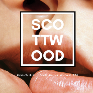 French Kiss - Scott Wood Mixcast 002