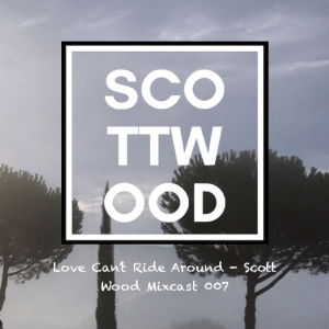 Love Can't Ride Around - Scott Wood Mixcast 007