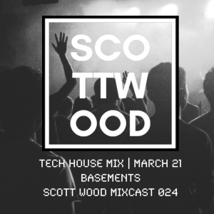 Tech House Mar 21 | Basements | Scott Wood Mixcast 024