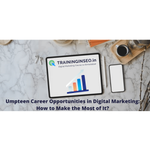 Umpteen Career Opportunities in Digital Marketing: How to Make the Most of It?