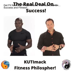 Get Fit Now! KUTImack shares The Real Deal On... Success and Fitness!