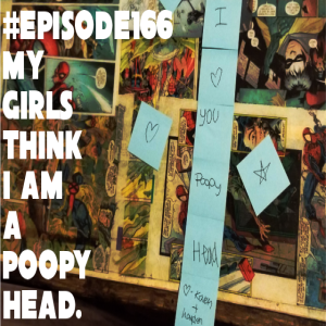 Episode 166: Dad is a poopy head.
