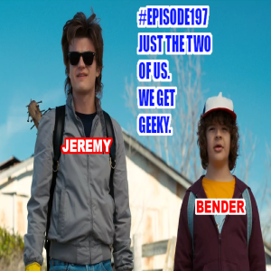Episode 197: Just two guys talking geeky things...