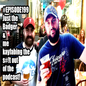 Episode 199: Badger & me kayfabe the s#!t out of this podcast!