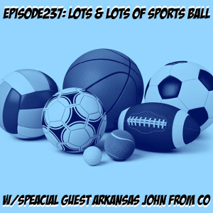 Episode 237: Arkansas John from Colorado invades w/lots and lots of sports ball...