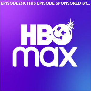 Episode 259: This episode sponsored by HBO Max...