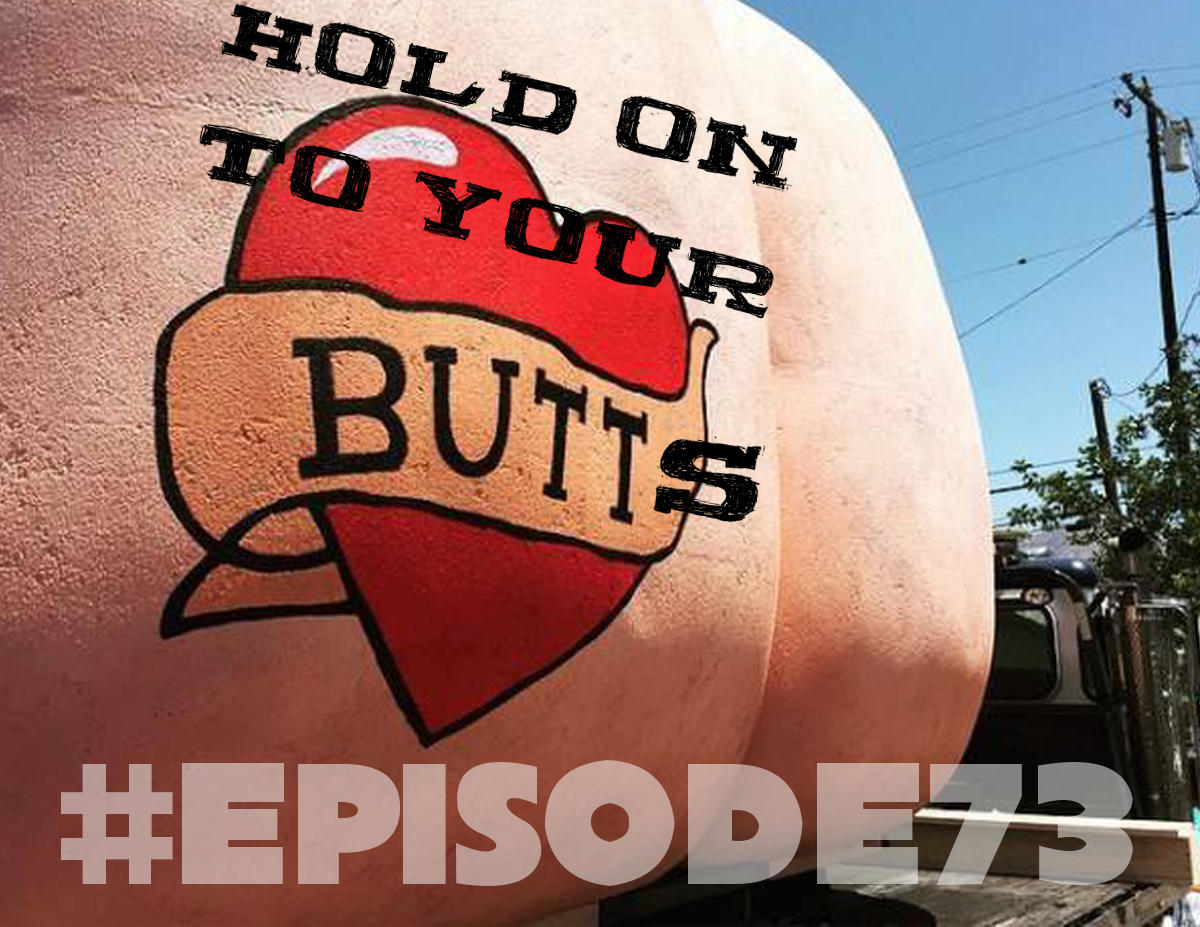 Episode 74: Hold on to your butts!