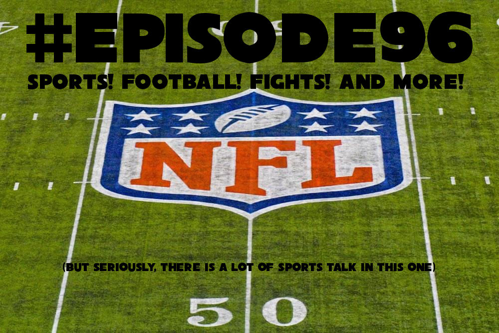 Episode 96: This one has a lot of sports, you've been warned!