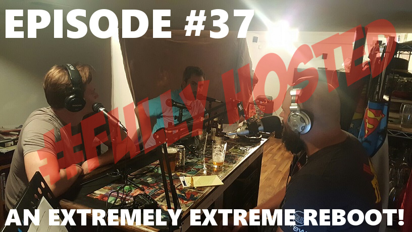 Episode 37: An extremely extreme reboot...