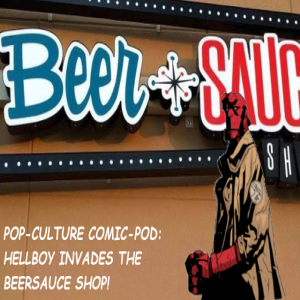 Pop-Culture Comic-Pod: Hellboy invades the BeerSauce Shop!