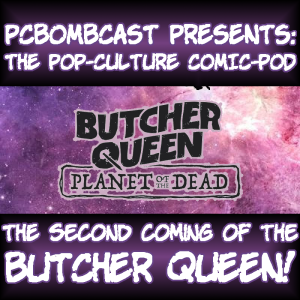 The Pop-Culture Comic-Pod: The second coming of the Butcher Queen!