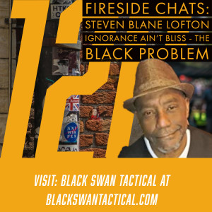 Fireside Chats 126: Steven Blane Lofton - Author of Ignorance Ain’t Bliss - The Black Problem