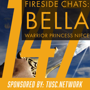 Fireside Chats 147: Bella The Warrior Princess Niece