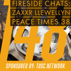 Fireside Chats 148: Zaxxr llewellyn - Peace Times 38