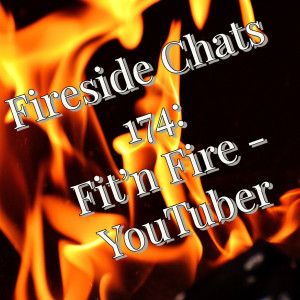 Fireside 174: Fit 'n Fire -  YouTuber