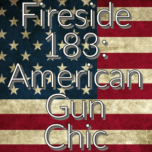 Fireside 183: American Gun Chic