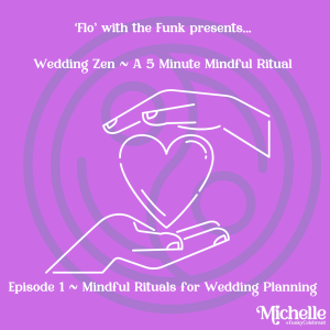 EP 1. WEDDING ZEN  ~ A 5 MINUTE MINDFUL RITUAL