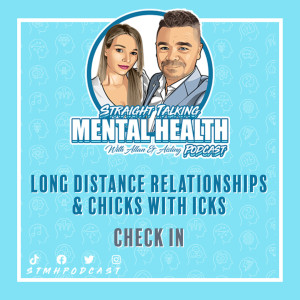 108: Long Distance Relationships & Chicks With Icks (Check In)
