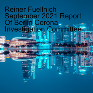 Reiner Fuellmich  September 2021 Report Of Berlin Corona Investigation Committee