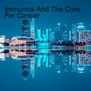 Immunics And The Cure For Cancer