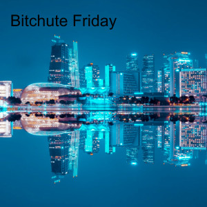 Bitchute Friday