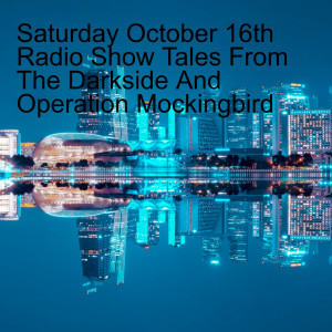 Saturday October 16th Radio Show Tales From The Darkside And Operation Mockingbird