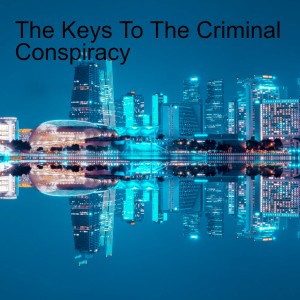 The Keys To The Criminal Conspiracy