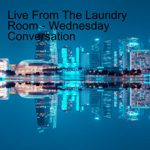 Live From The Laundry Room - Wednesday Conversation