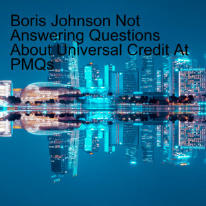 Boris Johnson Not Answering Questions About Universal Credit At PMQs