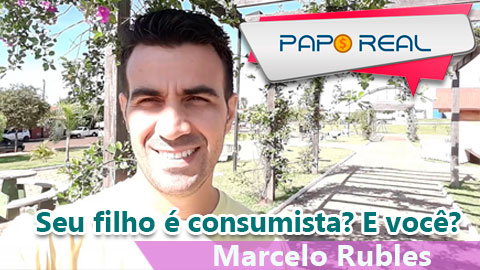 Papo Real #4 - SEU FILHO É CONSUMISTA? E VOCÊ?