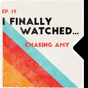 Ep. 19 | I Finally Watched... Chasing Amy