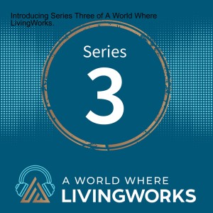 Introducing Series Three of A World Where LivingWorks.