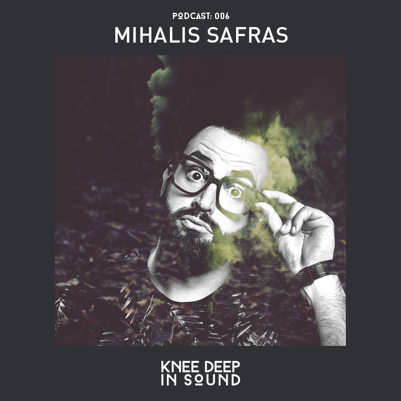 Knee Deep In Sound Podcast 006 - Mihalis Safras