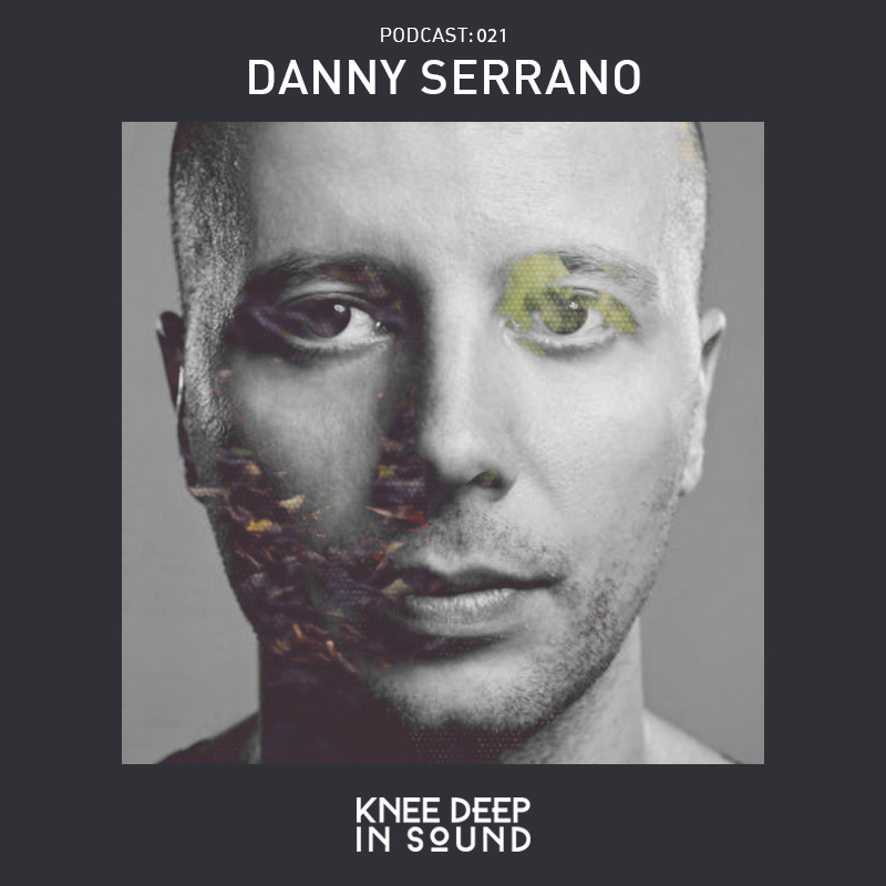 Knee Deep In Sound Podcast 021 - Danny Serrano